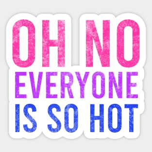 Oh No Everyone is so hot Funny Bisexual Gift Sticker